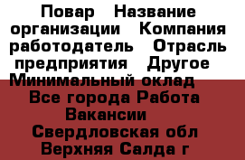 Повар › Название организации ­ Компания-работодатель › Отрасль предприятия ­ Другое › Минимальный оклад ­ 1 - Все города Работа » Вакансии   . Свердловская обл.,Верхняя Салда г.